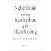 Nghệ Thuật Sống Hạnh Phúc Gặt Thành Công - Rolf Dobelli