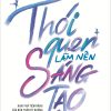 Thói Quen Làm Nên Sáng Tạo - Twyla Tharp