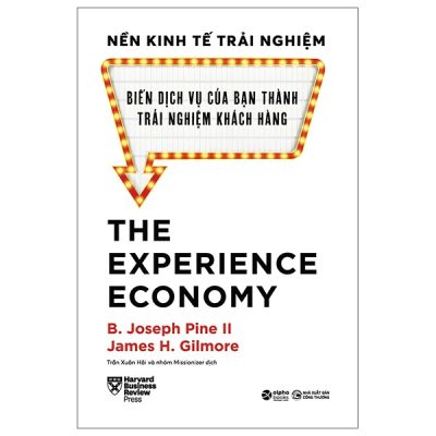 Nền Kinh Tế Trải Nghiệm - Biến Dịch Vụ Của Bạn Thành Trải Nghiệm Khách Hàng (Bìa Cứng) - B. Joseph Pine II, James H. Gilmore