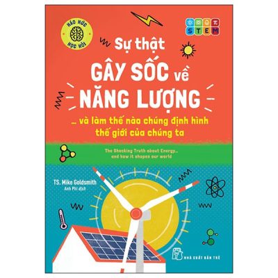 Háo Hức Học Hỏi - STEM - Sự Thật Gây Sốc Về Năng Lượng… Và Làm Thế Nào Chúng Định Hình Thế Giới Của Chúng Ta - TS Mike Goldsmith