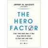 The Hero Factor - Các Nhà Lãnh Đạo Vĩ Đại Thay Đổi Tổ Chức Và Tạo Nên Văn Hóa - Jeffrey W. Hayzlett, Jim Eber