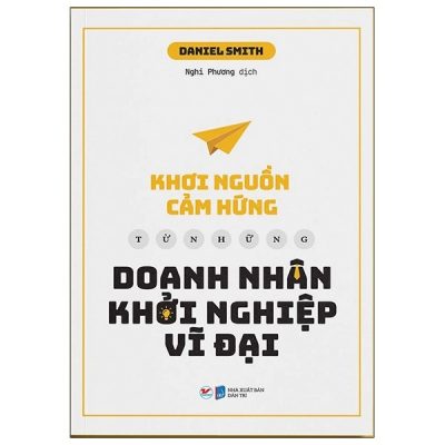 Khơi Nguồn Cảm Hứng Từ Những Doanh Nhân Khởi Nghiệp Vĩ Đại - Daniel Smith
