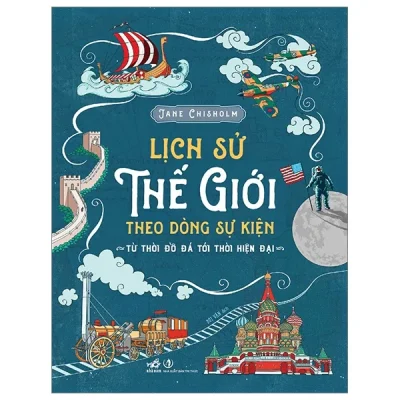 lịch sử thế giới theo dòng sự kiện từ thời Đồ Đá tới thời hiện Đại (bìa cứng) jane chisholm