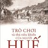 Trò Chơi Và Thú Tiêu Khiển Của Người Huế - Trần Đức Anh Sơn