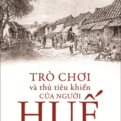 Trò Chơi Và Thú Tiêu Khiển Của Người Huế - Trần Đức Anh Sơn