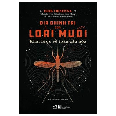 Địa Chính Trị Của Loài Muỗi - Khái Lược Về Toàn Cầu Hóa - Erik Orsenna
