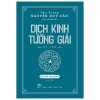 Dịch Kinh Tường Giải (Di Cảo): Quyển Thượng (Bìa Cứng) - Thu Giang Nguyễn Duy Cần