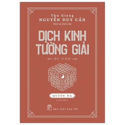 Dịch Kinh Tường Giải (Di Cảo): Quyển Hạ (Bìa Cứng) - Thu Giang Nguyễn Duy Cần