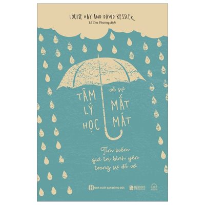 Tâm Lý Học Về Sự Mất Mát - Tìm Kiếm Giá Trị Bình Yên Trong Sự Đổ Vỡ - Louise Hay, David Kessler