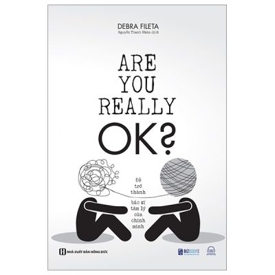 Are You Really Ok? - Để Trở Thành Bác Sĩ Tâm Lý Của Chính Mình - Debra Fileta