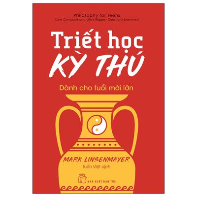 Triết Học Kỳ Thú Dành Cho Tuổi Mới Lớn - Mark Linsenmayer