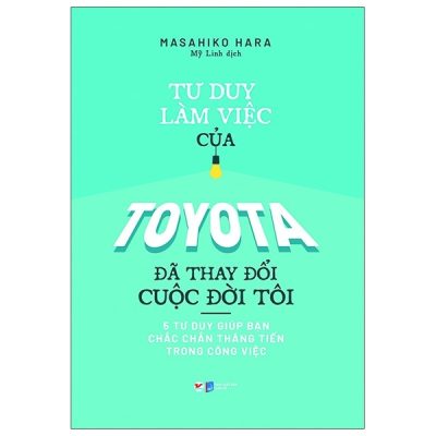 Tư Duy Làm Việc Của Toyota Đã Làm Thay Đổi Cuộc Đời Tôi - Masahiko Hara