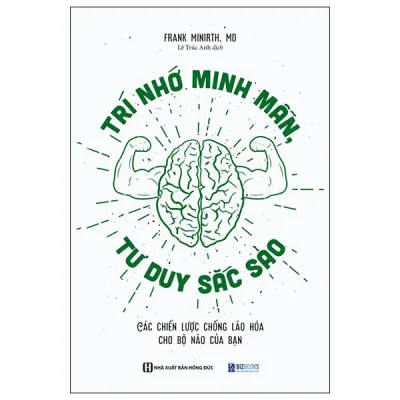 trí nhớ minh mẫn, tư duy sắc sảo các chiến lược chống lão hóa cho bộ não của bạn frank minirth, md