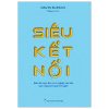 Siêu Kết Nối - Biến Đổi Cuộc Đời Và Sự Nghiệp Của Bạn Qua Mạng Lưới Quan Hệ Ngầm - David Burkus
