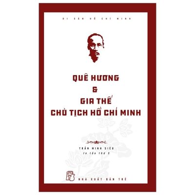 Di Sản Hồ Chí Minh - Quê Hương Và Gia Thế Chủ Tịch Hồ Chí Minh - Trần Minh Siêu
