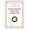 Tủ Sách Triết Học Phương Đông - Đông Phương Triết Học Cương Yếu - Lý Minh Tuấn
