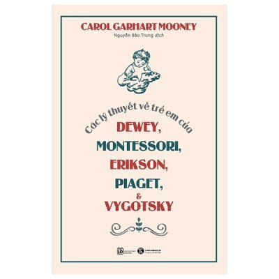 Các Lý Thuyết Về Trẻ Em Của Dewey, Montessori, Erikson, Piaget Và Vygotsky - Carol Garhart Mooney