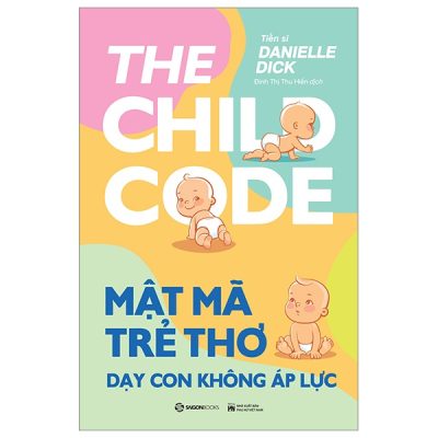 Mật Mã Trẻ Thơ - Dạy Con Không Áp Lực - Tiến sĩ Danielle Dick
