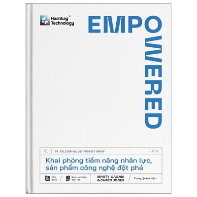 Hashtag Technology - EMPOWERED - Khai Phóng Tiềm Năng Nhân Lực, Sản Phẩm Công Nghệ Đột Phá - Marty Cagan, Chris Jones