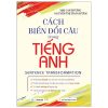 Cách Biến Đổi Câu Trong Tiếng Anh - Mai Lan Hương, Nguyễn Thị Thanh Tâm
