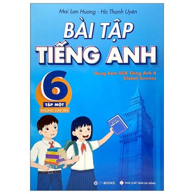 Bài Tập Tiếng Anh 6 - Tập 1 (Không Đáp Án) - Dùng Kèm SGK Tiếng Anh 6 Global Success - Mai Lan Hương, Hà Thanh Uyên