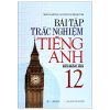Bài Tập Trắc Nghiệm Tiếng Anh 12 (Có Đáp Án) - Mai Lan Hương, Nguyễn Thị Thanh Tâm