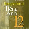 Hướng Dẫn Học Tốt Tiếng Anh 12 - Mai Lan Hương, Nguyễn Thanh Loan