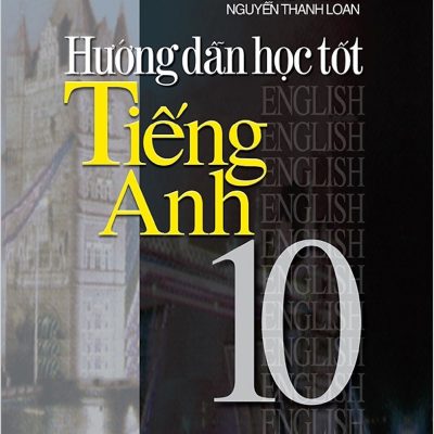 Hướng Dẫn Học Tốt Tiếng Anh 10 - Mai Lan Hương, Nguyễn Thanh Loan
