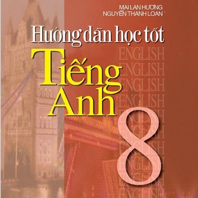 Hướng Dẫn Học Tốt Tiếng Anh 8 - Mai Lan Hương, Nguyễn Thanh Loan