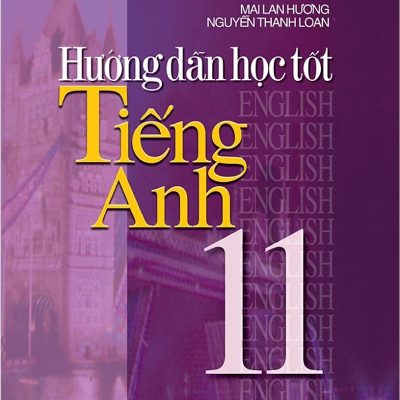 Hướng Dẫn Học Tốt Tiếng Anh 11 - Mai Lan Hương, Nguyễn Thanh Loan