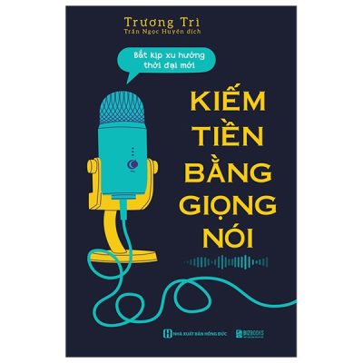 Kiếm Tiền Bằng Giọng Nói - Bắt Kịp Xu Hướng Thời Đại Mới - Trương Trì