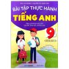 Bài Tập Thực Hành Tiếng Anh 9 (Không Đáp Án) - Theo Chương Trình Mới Của Bộ Giáo Dục Và Đào Tạo - Mai Lan Hương, Nguyễn Thị Thanh Tâm