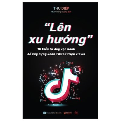 "Lên Xu Hướng" - 10 Kiểu Tư Duy Vận Hành Để Xây Dựng Kênh Tiktok Triệu Views - Thu Diệp