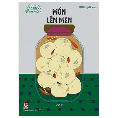 Ẩm Thực Chinh Phục Thế Giới - Món Lên Men - Uyển Nhi