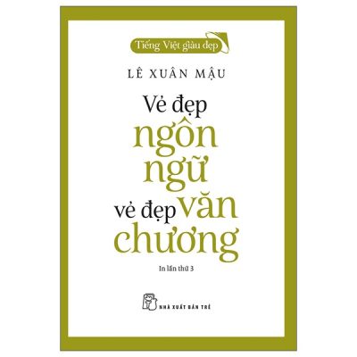 Tiếng Việt Giàu Đẹp - Vẻ Đẹp Ngôn Ngữ, Vẻ Đẹp Văn Chương - Lê Xuân Mậu