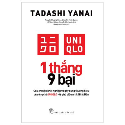 1 Thắng 9 Bại - Câu Chuyện Khởi Nghiệp Và Gây Dựng Thương Hiệu Của Ông Chủ UNIQLO - Tỷ Phú Giàu Nhất Nhật Bản - Tadashi Yanai
