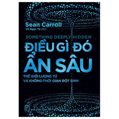 Điều Gì Đó Ẩn Sâu - Thế Giới Lượng Tử Và Không-Thời Gian Đột Sinh - Sean Carroll