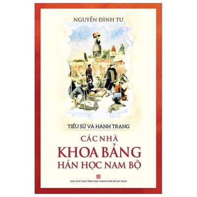 Tiểu Sử Và Hành Trạng Các Nhà Khoa Bảng Hán Học Nam Bộ - Nguyễn Đình Tư