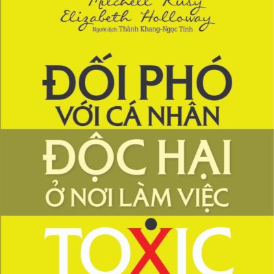 Đối Phó Với Cá Nhân Độc Hại Ở Nơi Làm Việc - Michell Kusy, Elizabeth Holloway
