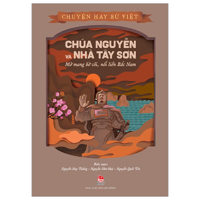 Chuyện Hay Sử Việt - Chúa Nguyễn Và Nhà Tây Sơn - Mở Mang Bờ Cõi, Nối Liền Bắc Nam - Nguyễn Như Mai, Nguyễn Quốc Tín, Nguyễn Huy Thắng