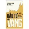 Đầu Tư Vào Vàng - Khoản Đầu Tư Tuyệt Đối An Toàn Thiết Yếu Cho Mọi Danh Mục Đầu Tư - Jonathan Spall