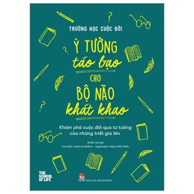 Trường Học Cuộc Đời - Ý Tưởng Táo Bạo Cho Bộ Não Khát Khao - Khám Phá Cuộc Đời Qua Tư Tưởng Của Những Triết Gia Lớn - Nhiều Tác Giả
