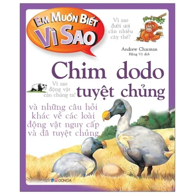 Em Muốn Biết Vì Sao – Chim Dodo Tuyệt Chủng Và Những Câu Hỏi Khác Về Các Loài Động Vật Nguy Cấp Và Đã Tuyệt Chủng – Andrew Charman