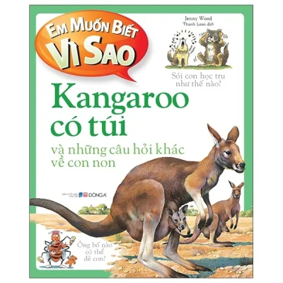 Em Muốn Biết Vì Sao – Kangaroo Có Túi Và Những Câu Hỏi Khác Về Con Non – Jenny Wood
