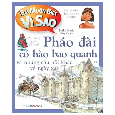 Em Muốn Biết Vì Sao – Pháo Đài Có Hào Bao Quanh Và Những Câu Hỏi Khác Về Ngày Xưa – Philip Steele