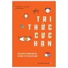 Tri Thức Cực Hạn - Tối Ưu Hóa Kĩ Năng Học Tập Và Quản Lí Tri Thức Cá Nhân - Thành Giáp