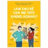 Làm Sao Để Cha Mẹ Thôi Khủng Hoảng? - Anne-Claire Kleindienst, Lynda Corazza