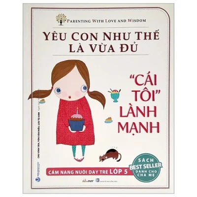 Yêu Con Như Thế Là vừa Đủ - "Cái Tôi" Lành Mạnh (Cẩm Nang Nuôi Dạy Trẻ Lớp 5) - Chu Vĩnh Tân, Tôn Văn Hiếu, Lưu Tú Anh