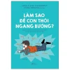 Làm Sao Để Con Thôi Ngang Bướng? - Anne-Claire Kleindienst, Lynda Corazza