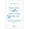 Hạnh Phúc Không Quan Trọng Đến Thế - Cuong Lu